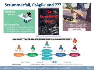 Scrummerfall, CrAgile and ???
Brad Appleton Are you Being Agile or Doing Agile? (Suburban Agilists – October 8, 2019) 24
https://www.linkedin.com/pulse/scrumming-dead-brett-maytom/
 