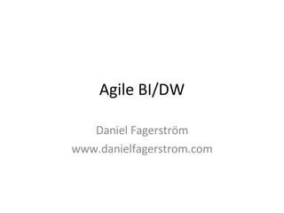 Agile BI/DW Daniel Fagerström www.danielfagerstrom.com 