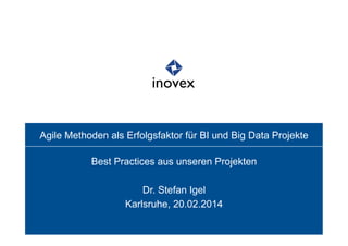 Agile Methoden als Erfolgsfaktor für BI und Big Data Projekte
Best Practices aus unseren Projekten
Dr. Stefan Igel
Karlsruhe, 20.02.2014
 