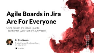 Agile Boards in Jira
Are For Everyone
Using Kanban and Scrum Boards
Together for Every Part of Your Process
By Chris Nicosia
Product Manager & Atlassian Expert
at Modus Create
origdiva
 