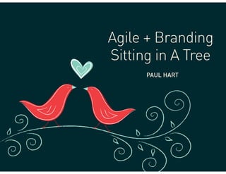 Agile + Branding
Sitting in A Tree
PAUL HART
 
