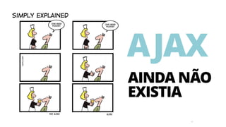 10
AJAX
AINDA NÃO 
EXISTIA
 