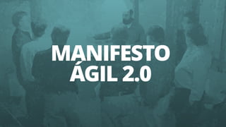 18
MANIFESTO
ÁGIL 2.0
 