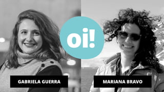 2
GABRIELA GUERRA MARIANA BRAVO
oi!
 