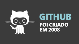 8
GITHUB
FOI CRIADO
EM 2008
 