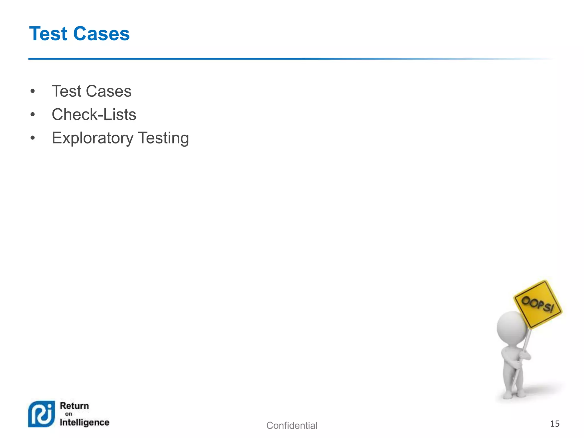 Confidential 15 
Test Cases 
• Test Cases 
• Check-Lists 
• Exploratory Testing 
 