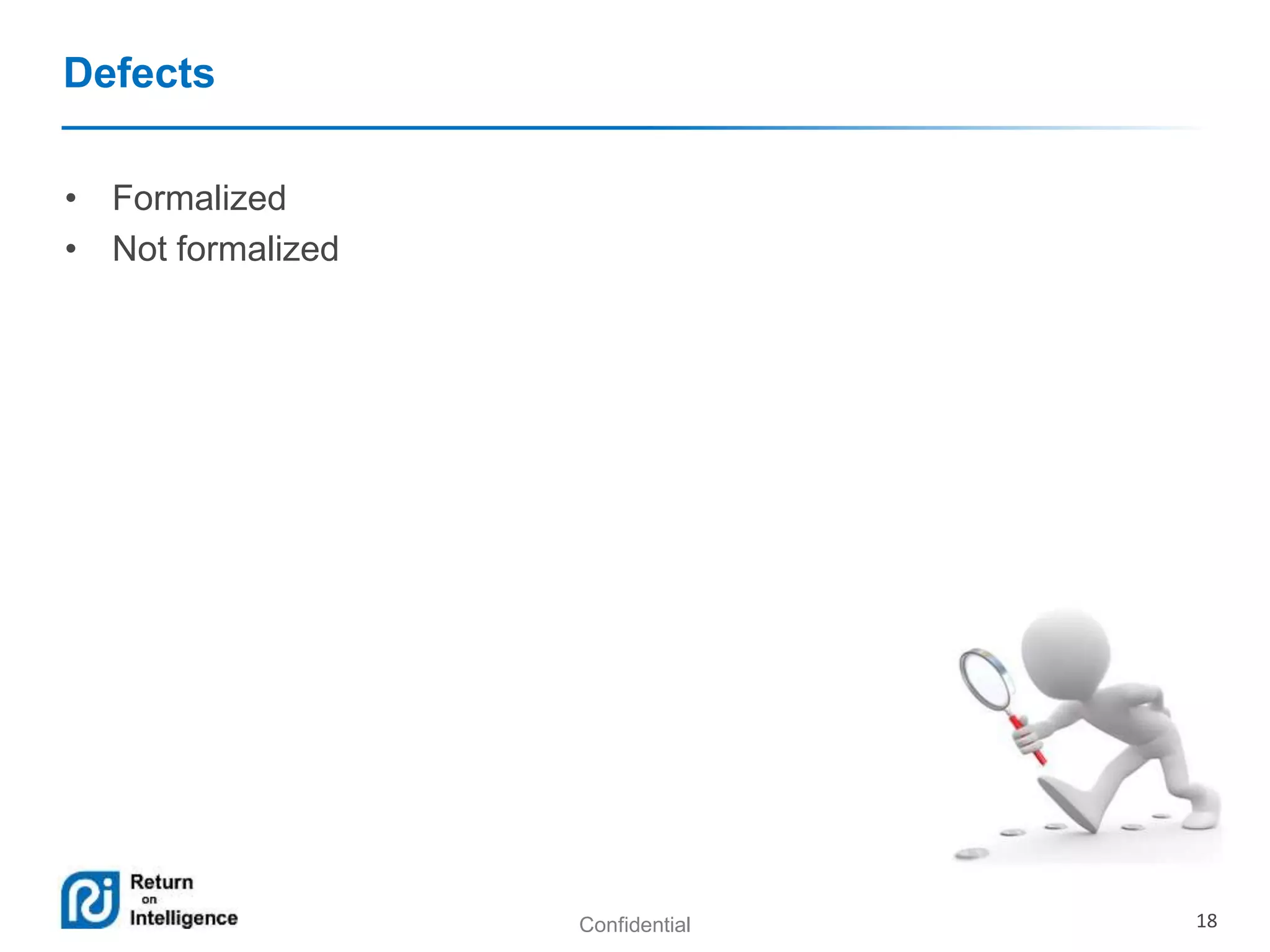 Confidential 18 
Defects 
• Formalized 
• Not formalized 
 