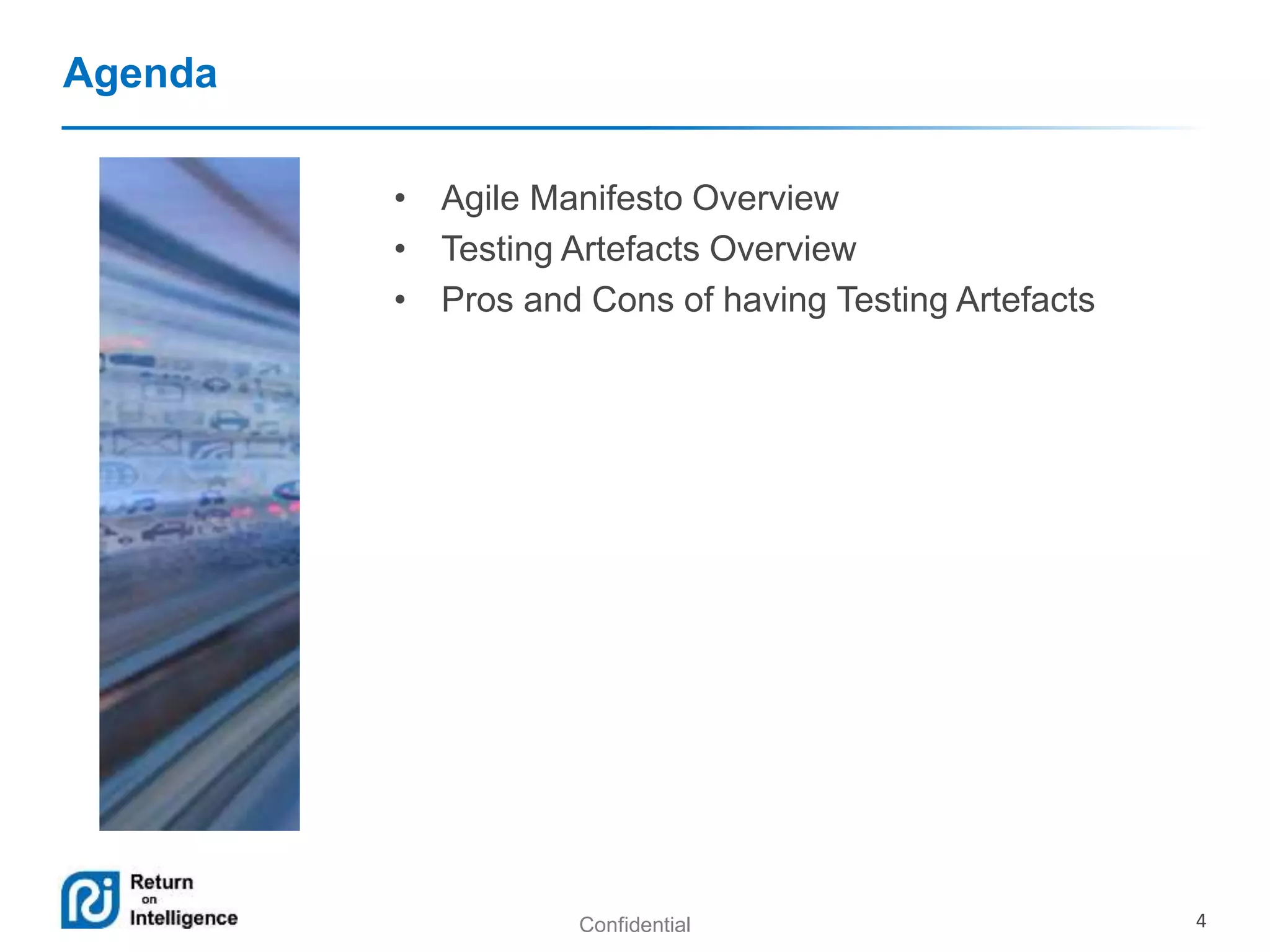 Confidential 4 
Agenda 
• Agile Manifesto Overview 
• Testing Artefacts Overview 
• Pros and Cons of having Testing Artefacts 
 