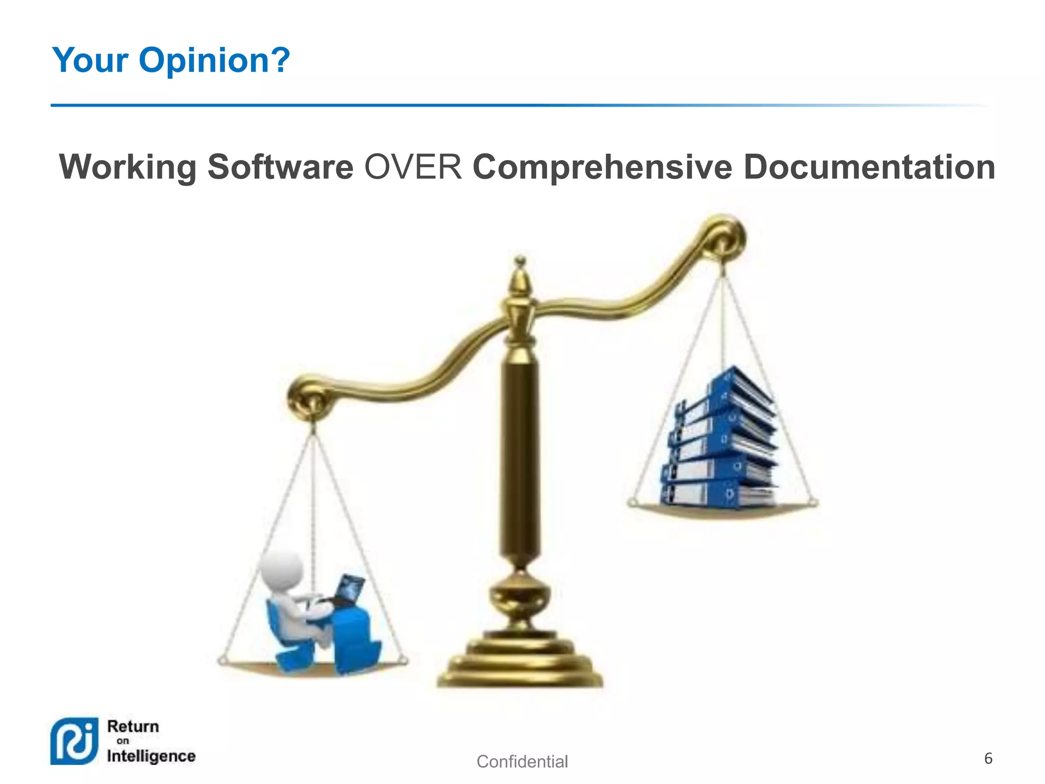 Confidential 6 
Your Opinion? 
Working Software OVER Comprehensive Documentation 
 