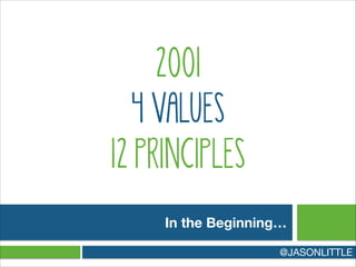 2001
4 VALUES
12 PRINCIPLES
In the Beginning…
@JASONLITTLE
 