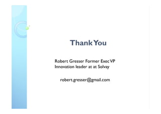 ThankYou
Robert Gresser Former ExecVP
Innovation leader at at Solvay
robert.gresser@gmail.com
 
