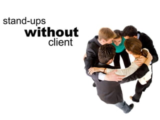 client without stand-ups 