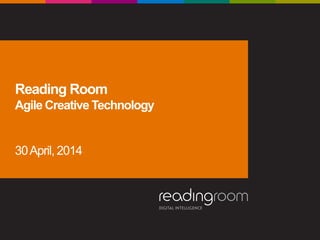 Reading Room
Agile Creative Technology
30April, 2014
 