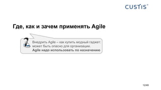 Где, как и зачем применять Agile
Внедрить Agile – как купить модный гаджет:
может быть опасно для организации.
Agile надо использовать по назначению
12/49
 