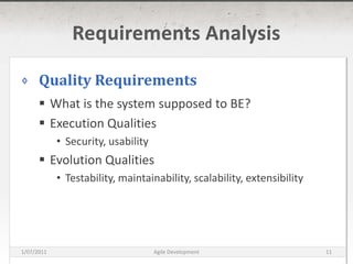 Requirements AnalysisQuality RequirementsWhat is the system supposed to BE?Execution QualitiesSecurity, usabilityEvolution QualitiesTestability, maintainability, scalability, extensibility16/03/2011Agile Development11
