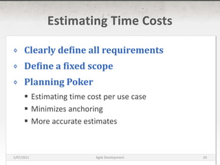 Estimating Time CostsClearly define all requirementsDefine a fixed scopePlanning PokerEstimating time cost per use caseMinimizes anchoringMore accurate estimates16/03/2011Agile Development20