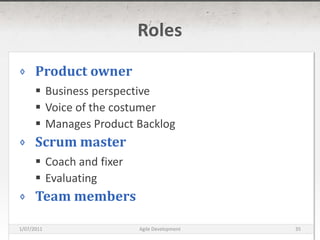 RolesProduct ownerBusiness perspectiveVoice of the costumerManages Product BacklogScrum masterCoach and fixerEvaluatingTeam members16/03/2011Agile Development35