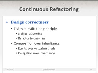 Continuous RefactoringDesign correctnessLiskov substitution principleSibling refactoringRefactor to one classComposition over inheritanceEvents over virtual methodsDelegation over inheritance16/03/2011Agile Development60