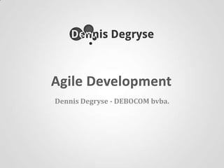 Agile Development Dennis Degryse- DEBOCOM bvba. 