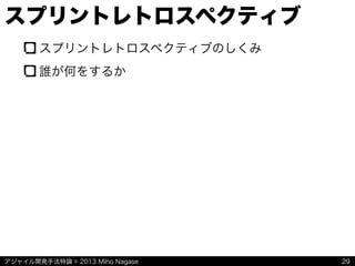 アジャイル開発手法特論 © 2013 Miho Nagase
スプリントレトロスペクティブ
スプリントレトロスペクティブのしくみ
誰が何をするか
29
 