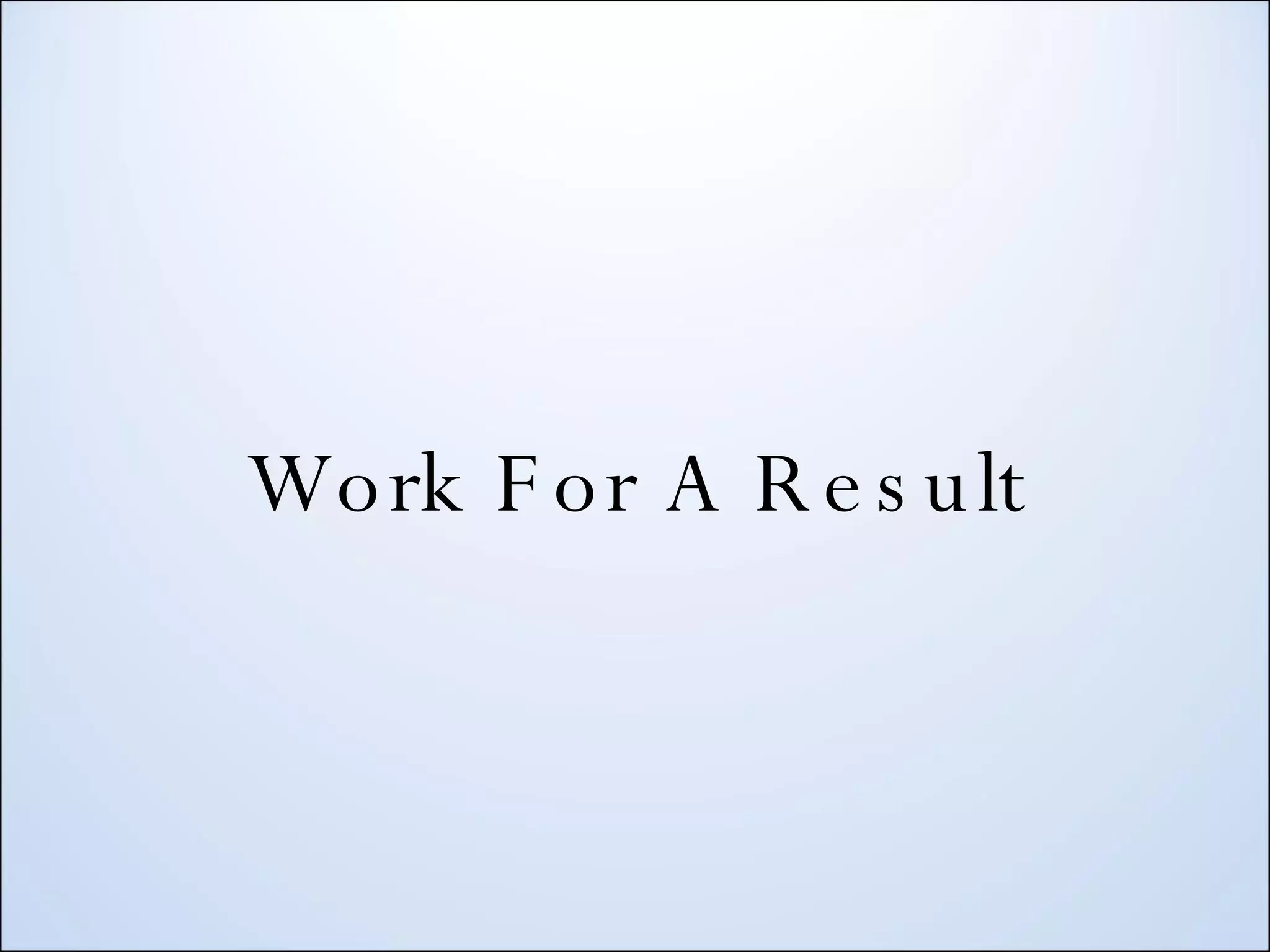 Work For A Result 