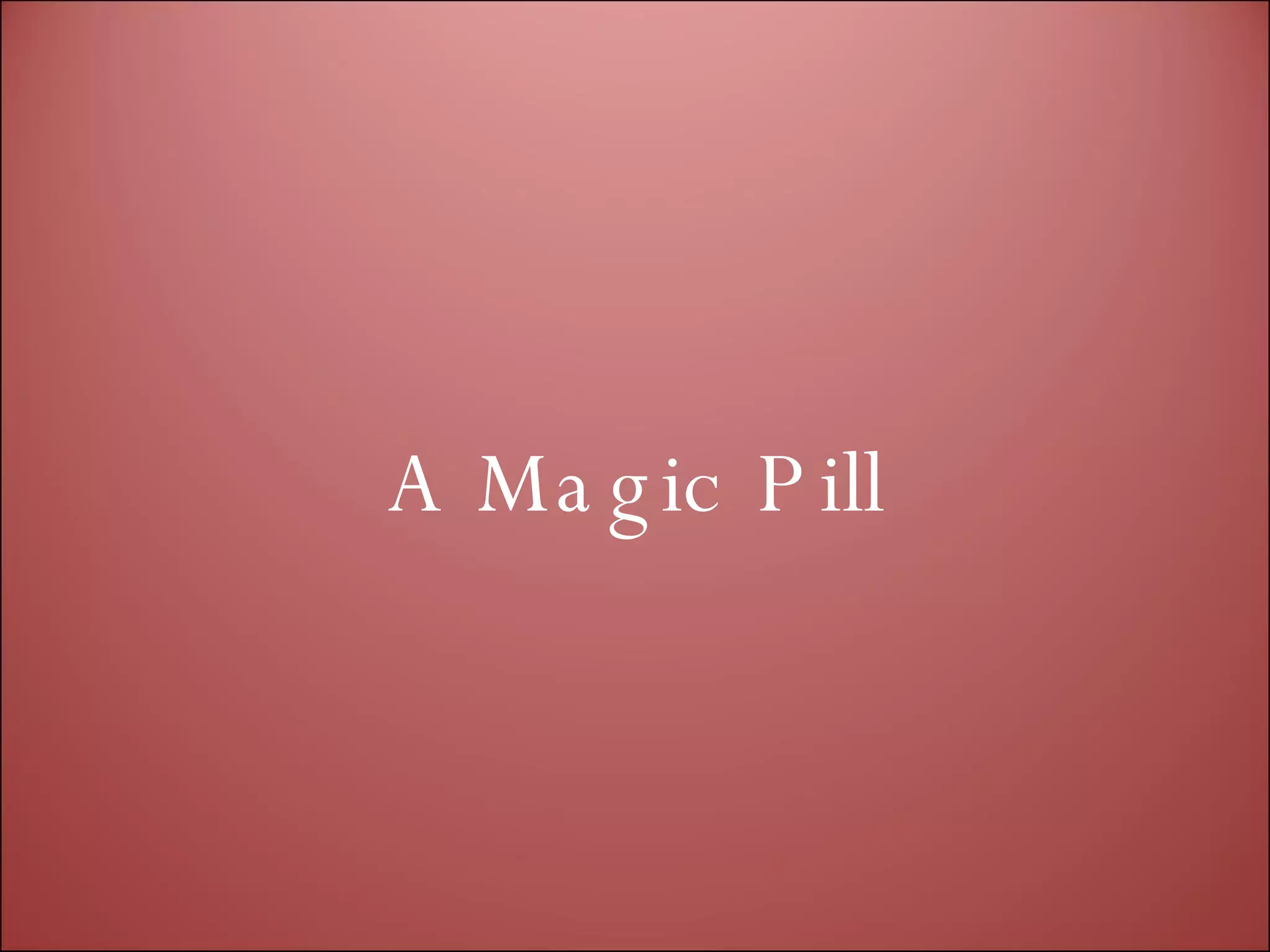 A Magic Pill 