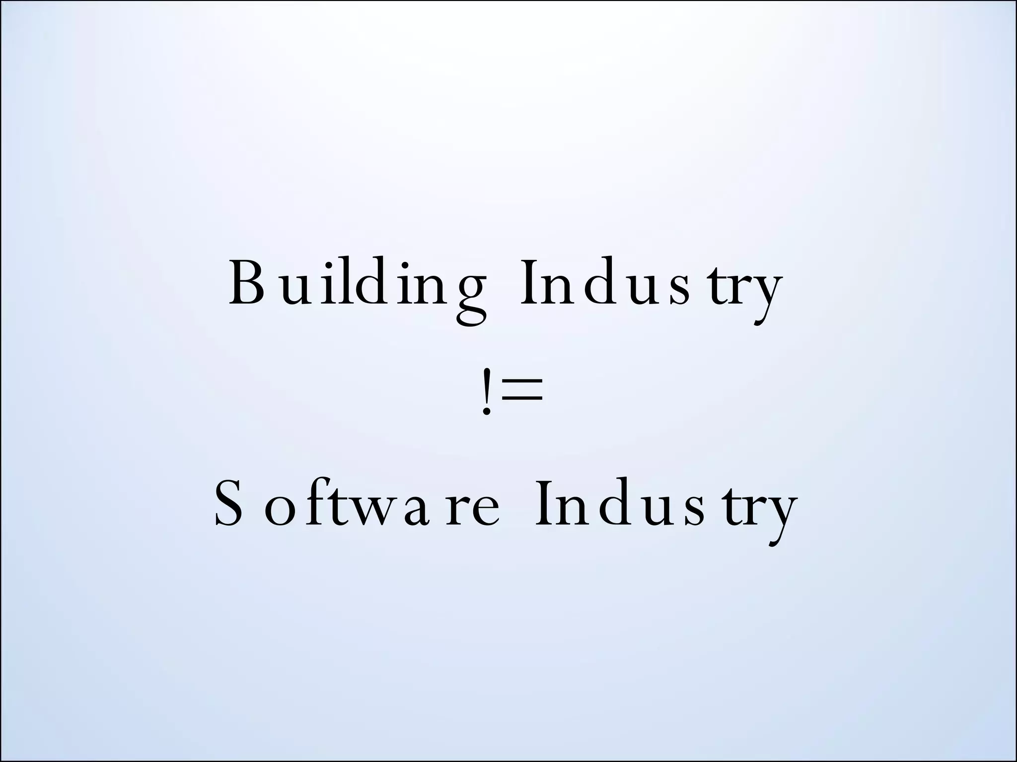 Building Industry != Software Industry 
