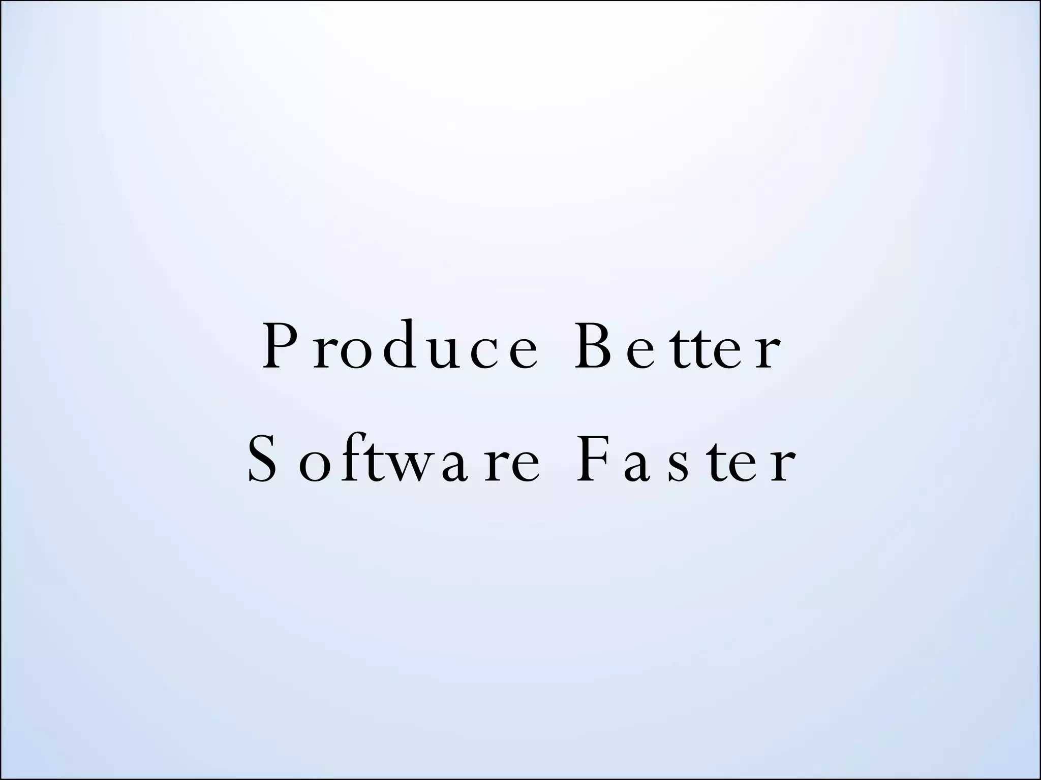 Produce Better Software Faster 
