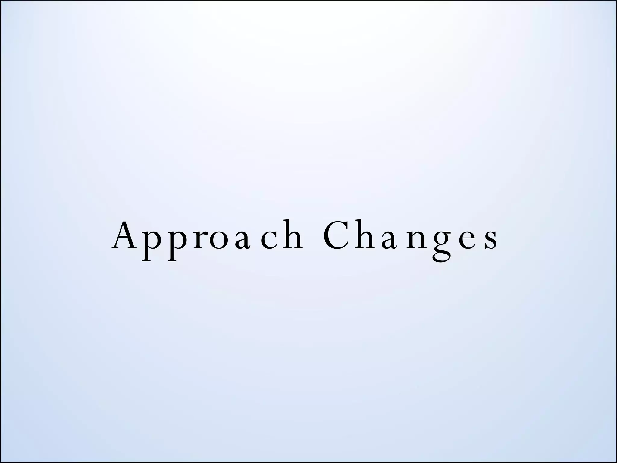 Approach Changes 