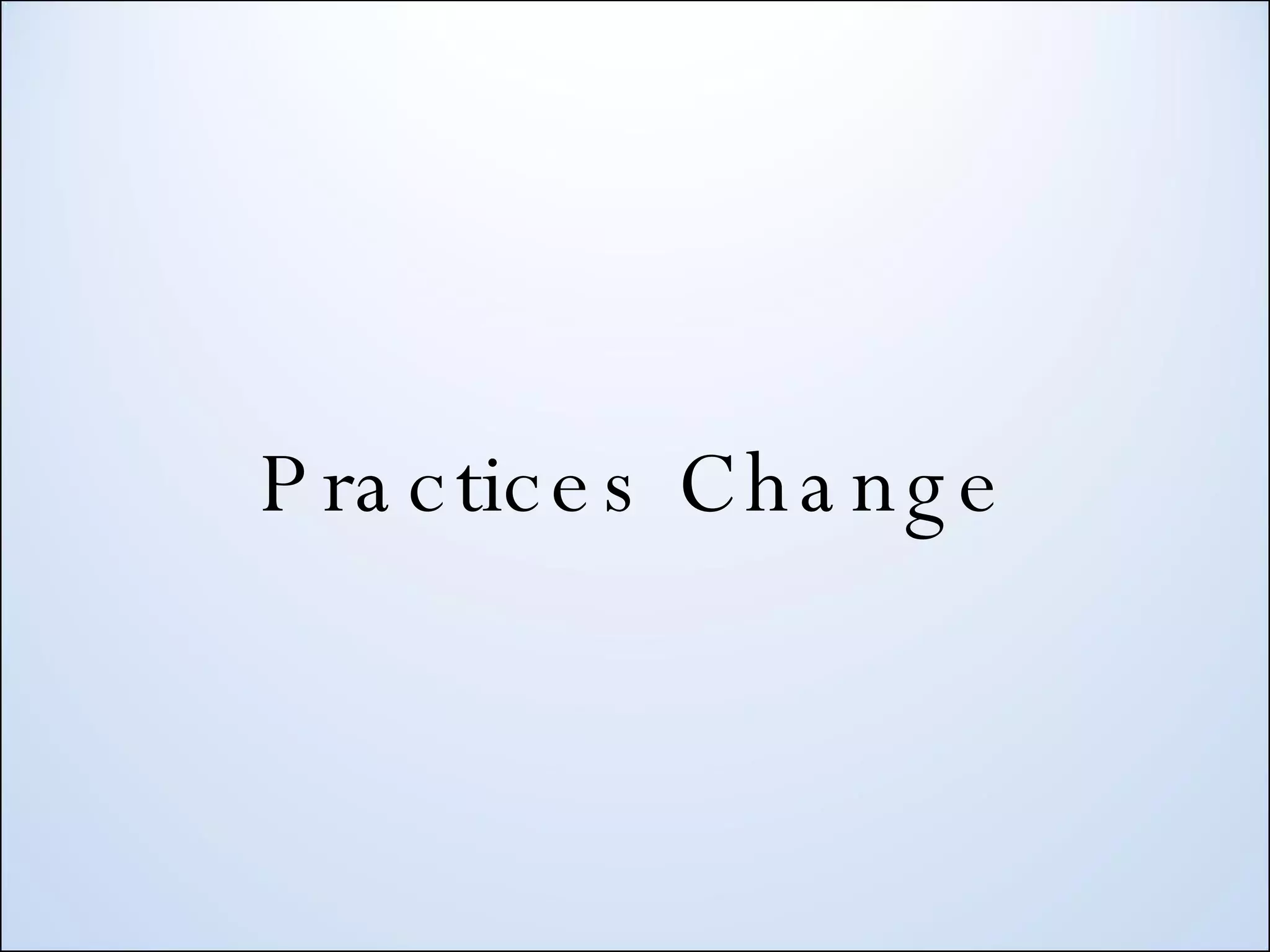 Practices Change 
