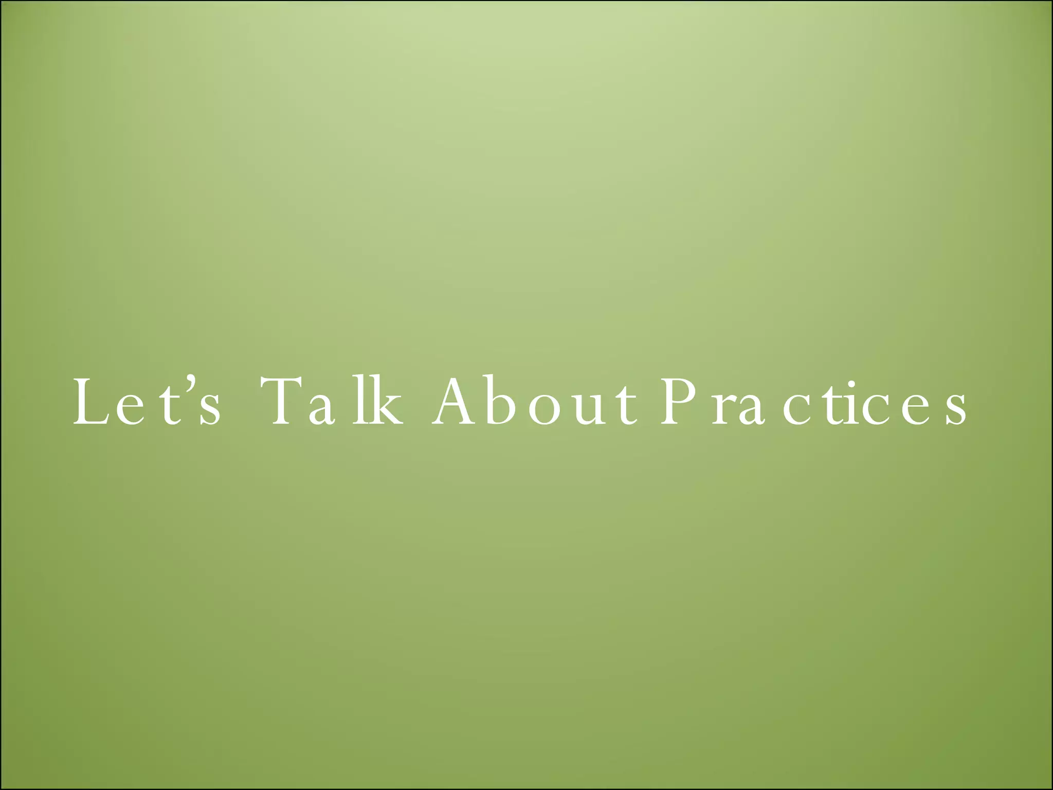 Let’s Talk About Practices 