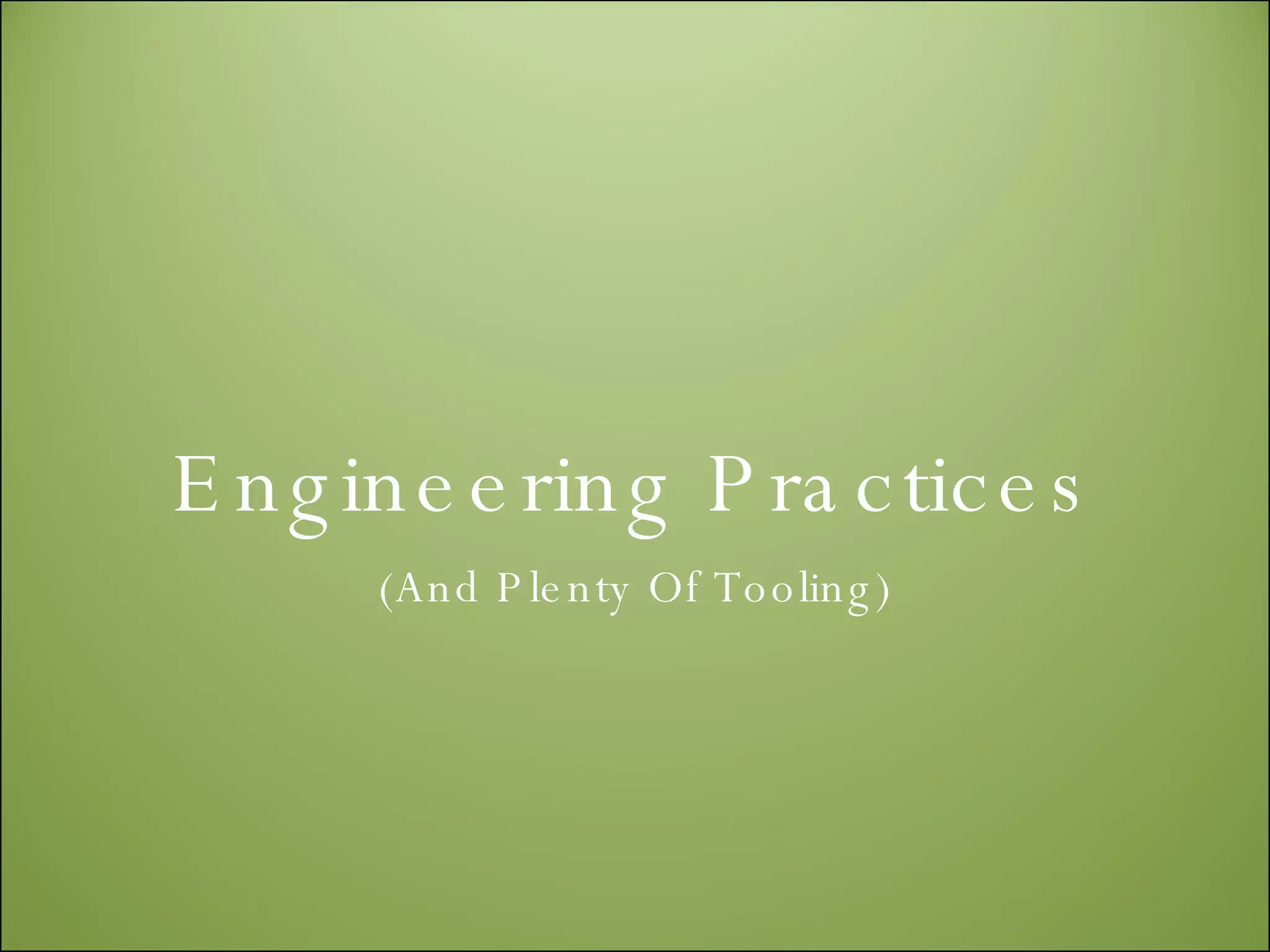 Engineering Practices (And Plenty Of Tooling) 