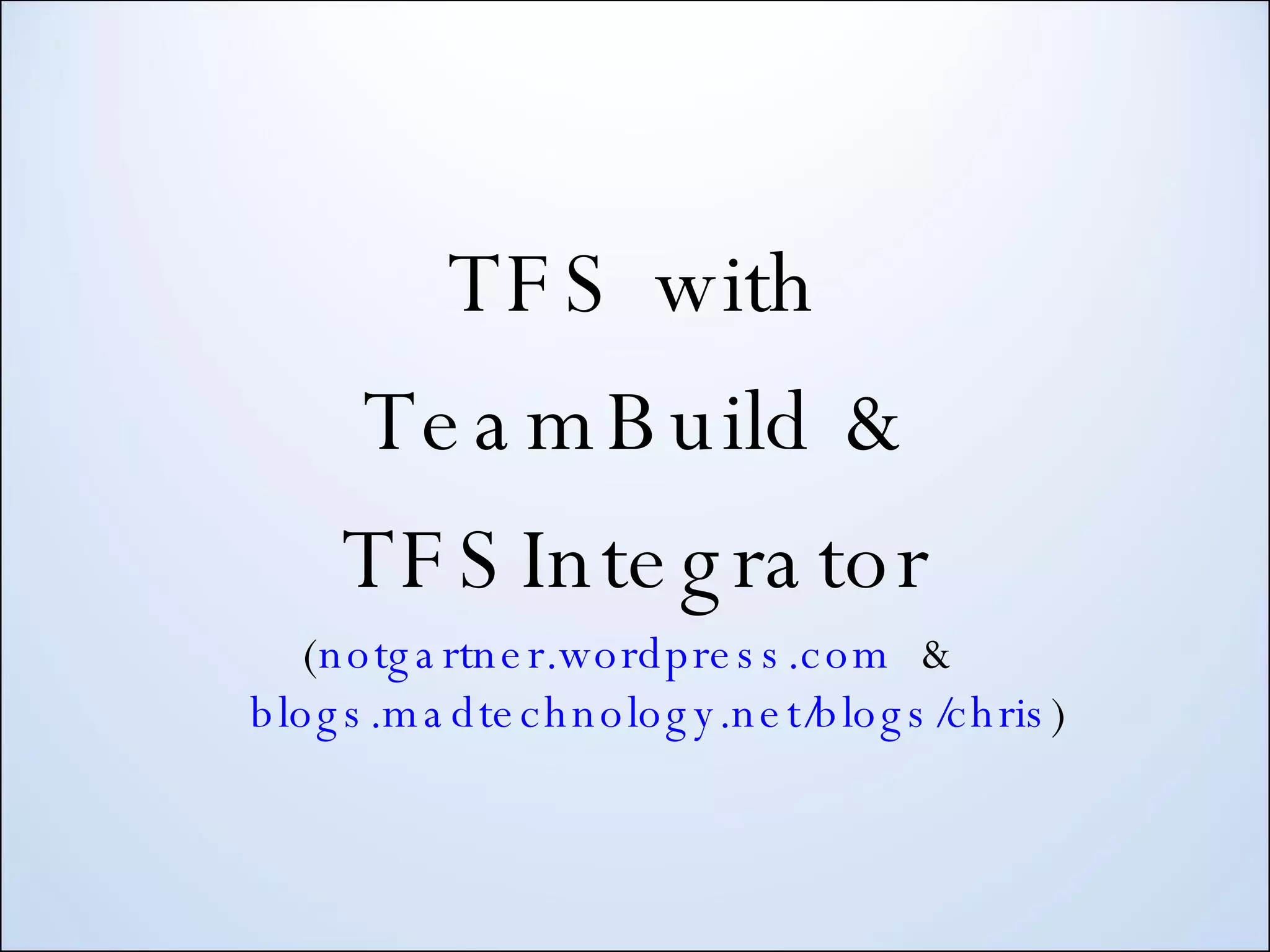 TFS with TeamBuild & TFSIntegrator ( notgartner.wordpress.com & blogs.madtechnology.net/blogs/chris ) 