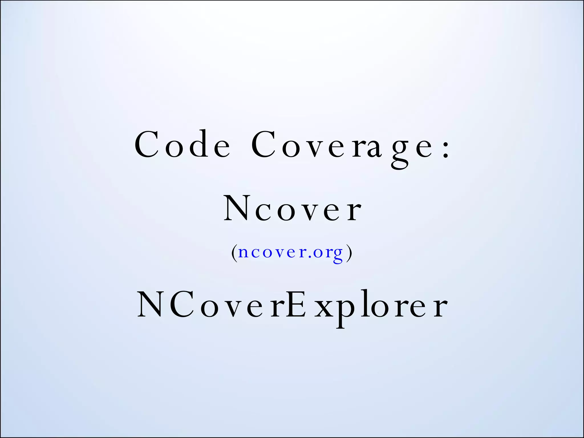 Code Coverage: Ncover ( ncover.org ) NCoverExplorer 