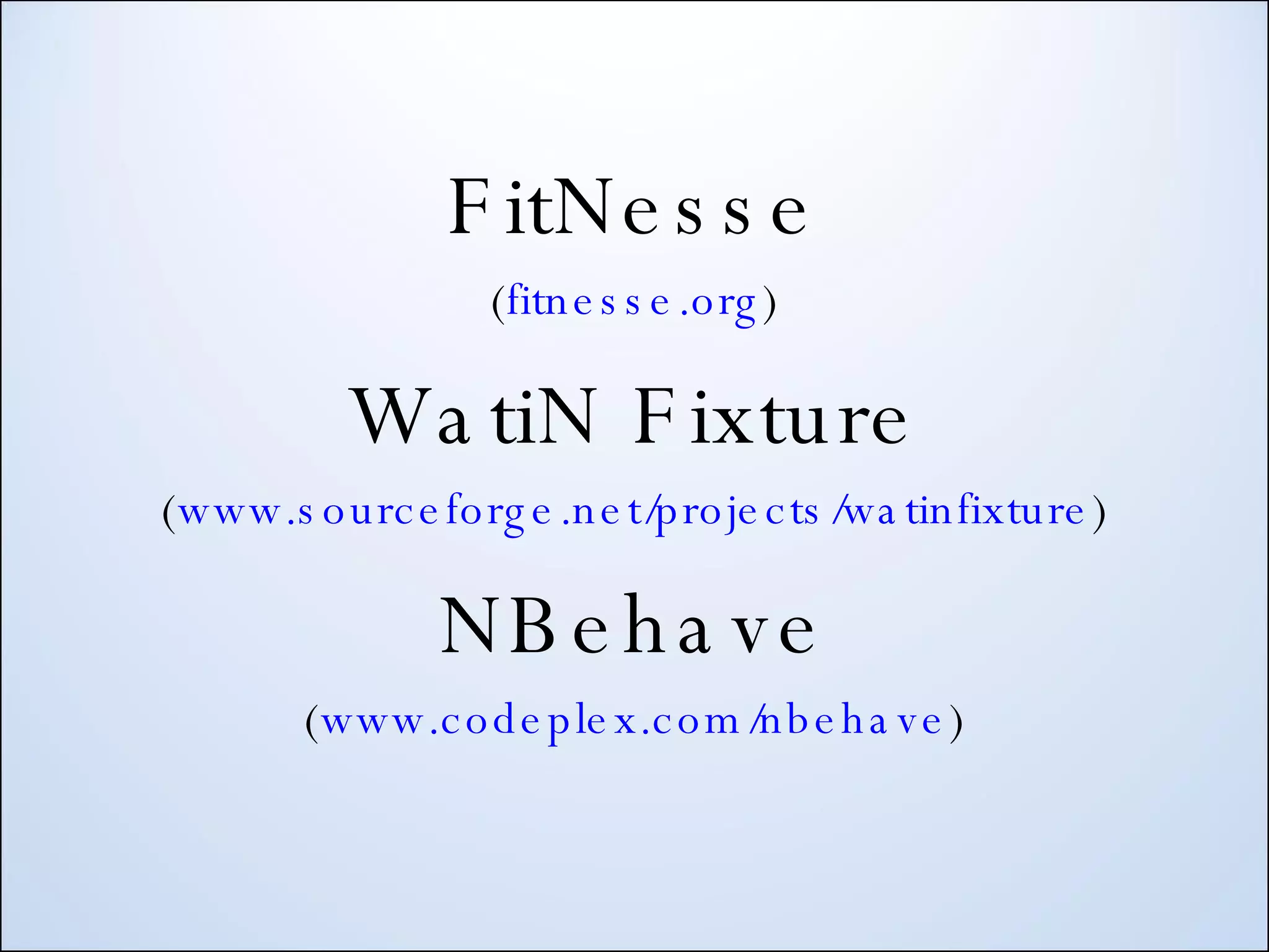 FitNesse ( fitnesse.org ) WatiN Fixture ( www.sourceforge.net/projects/watinfixture ) NBehave ( www.codeplex.com/nbehave ) 