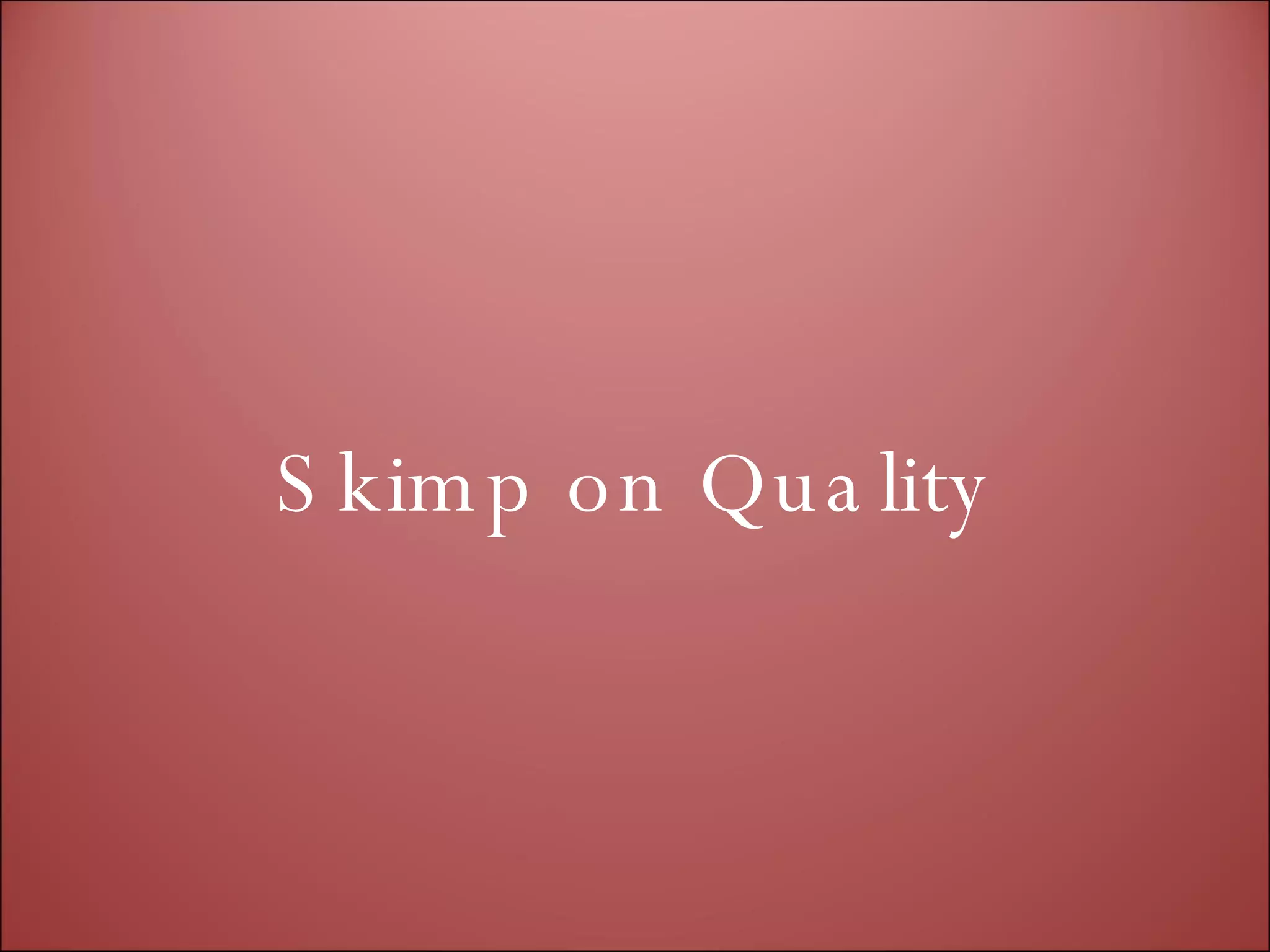 Skimp on Quality 