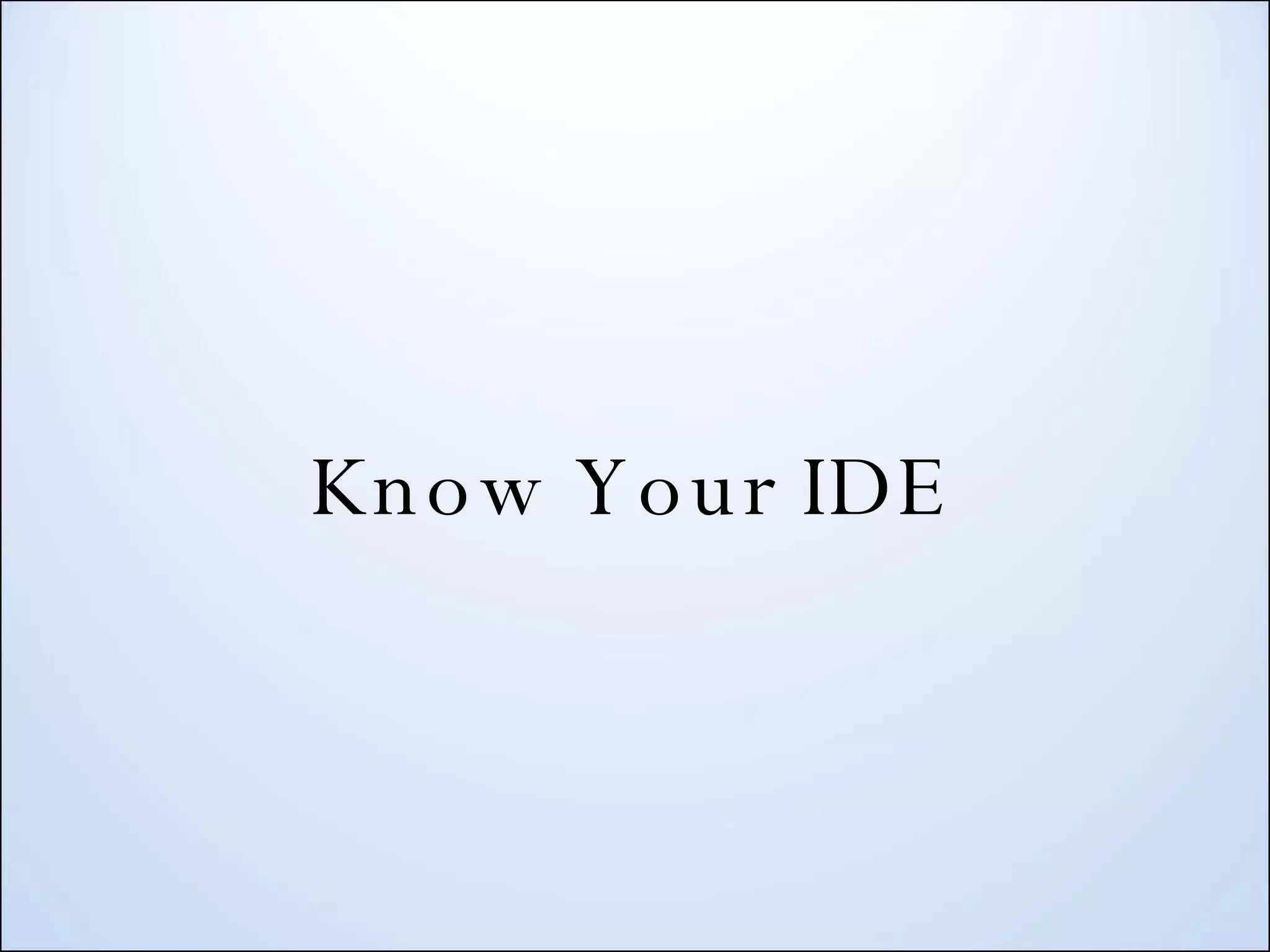 Know Your IDE 