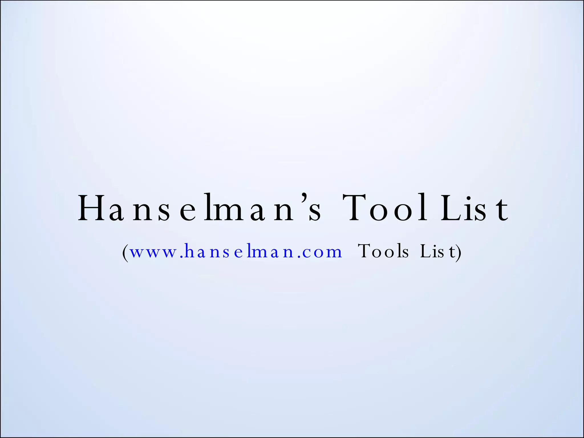 Hanselman’s Tool List ( www.hanselman.com Tools List) 