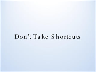 Don’t Take Shortcuts 
