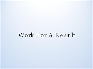 Work For A Result 