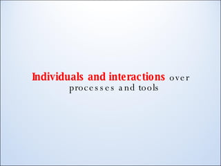 Individuals and interactions   over   processes and tools 