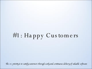 #1: Happy Customers The #1 priority is to satisfy customers through early and continuous delivery of valuable software 