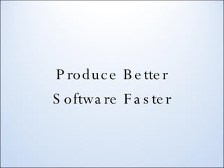 Produce Better Software Faster 