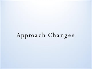 Approach Changes 