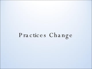 Practices Change 