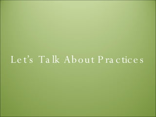 Let’s Talk About Practices 