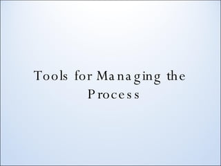 Tools for Managing the Process 