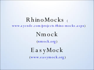 RhinoMocks  ( www.ayende.com/projects/rhino-mocks.aspx ) Nmock ( nmock.org ) EasyMock ( www.easymock.org ) 