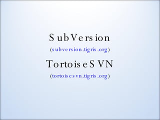 SubVersion ( subversion.tigris.org ) TortoiseSVN ( tortoisesvn.tigris.org ) 