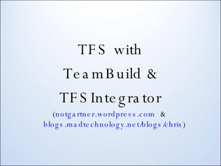 TFS with TeamBuild & TFSIntegrator ( notgartner.wordpress.com   &  blogs.madtechnology.net/blogs/chris ) 